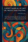Ladies' Manual of Art; or, Profit and Pastime.
