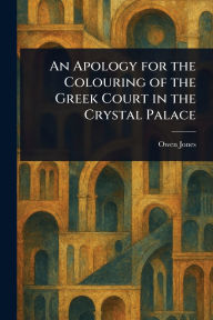Title: An Apology for the Colouring of the Greek Court in the Crystal Palace, Author: Owen Jones