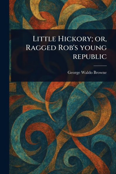 Little Hickory; or, Ragged Rob's Young Republic