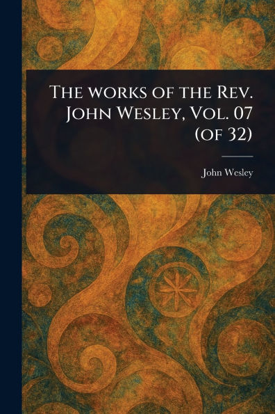 the Works of Rev. John Wesley, Vol. 07 (of 32)