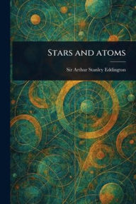 Title: Stars and Atoms, Author: Arthur Stanley Eddington