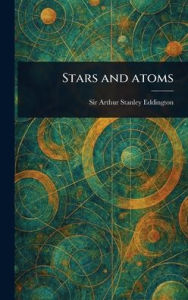 Title: Stars and Atoms, Author: Arthur Stanley Eddington