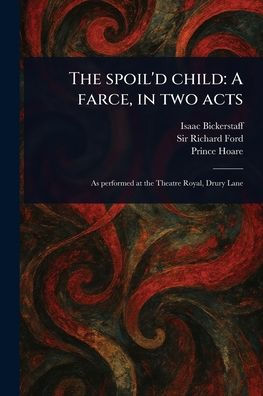 The Spoil'd Child: A Farce, in Two Acts