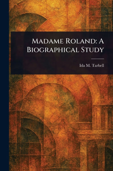 Madame Roland: A Biographical Study