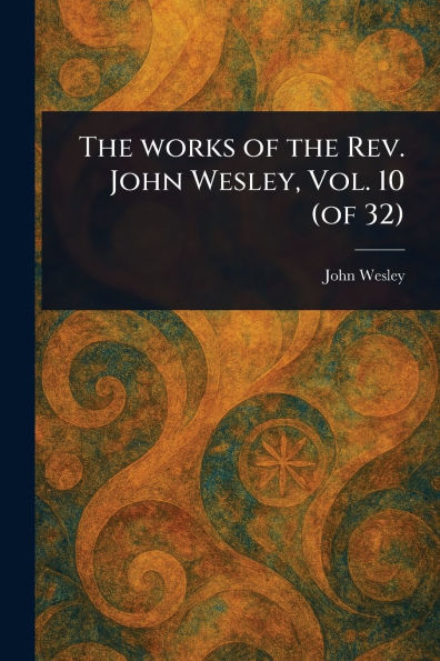 the Works of Rev. John Wesley, Vol. 10 (of 32)
