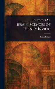 Title: Personal Reminiscences of Henry Irving, Author: Bram Stoker