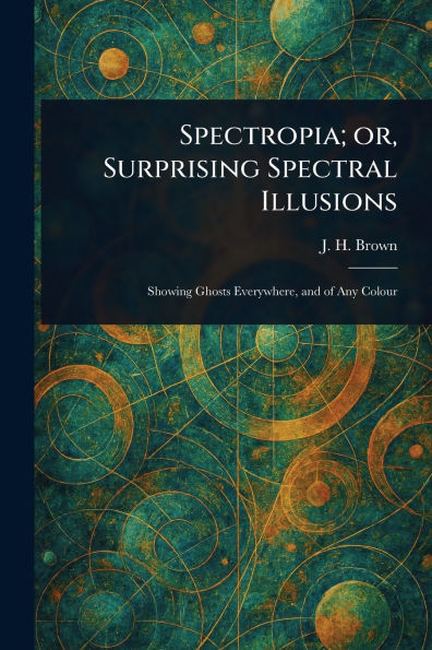 Spectropia; or, Surprising Spectral Illusions