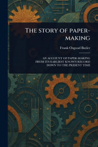 Title: The Story of Paper-making, Author: Frank Osgood Butler