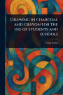 Drawing in Charcoal and Crayon for the Use of Students and Schools