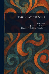 Title: The Play of Man, Author: Karl Groos