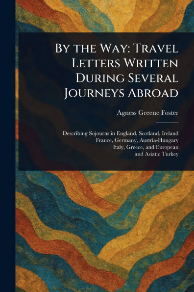 By the Way: Travel Letters Written During Several Journeys Abroad