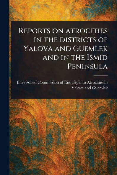 Reports on Atrocities in the Districts of Yalova and Guemlek and in the Ismid Peninsula
