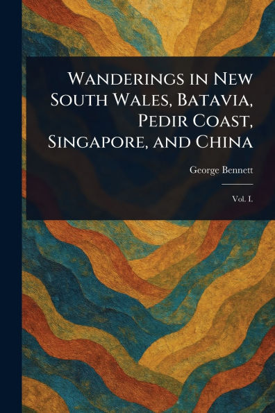 Wanderings New South Wales, Batavia, Pedir Coast, Singapore, and China