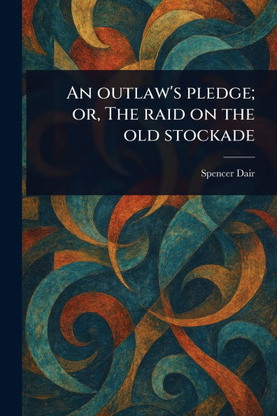 An Outlaw's Pledge; or, the Raid on Old Stockade