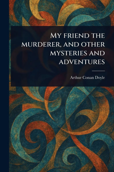 My Friend the Murderer, and Other Mysteries Adventures