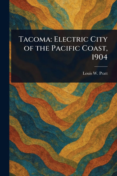 Tacoma: Electric City of the Pacific Coast, 1904