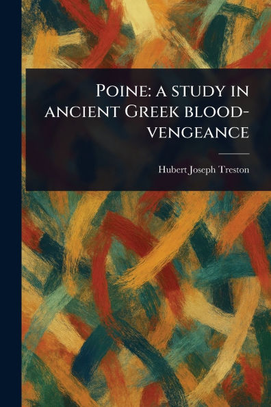 Poine: a Study in Ancient Greek Blood-vengeance