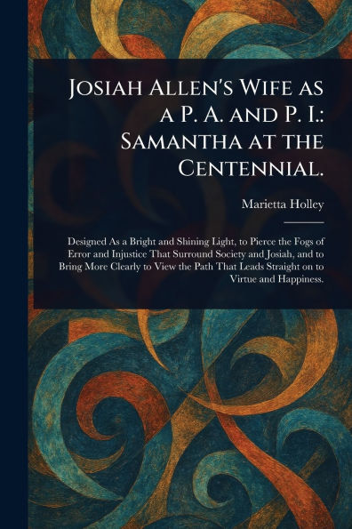 Josiah Allen's Wife as a P. A. and I.: Samantha at the Centennial.