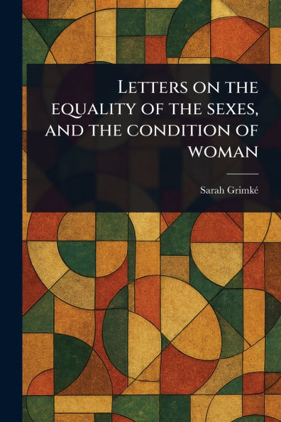 Letters on the Equality of the Sexes, and the Condition of Woman