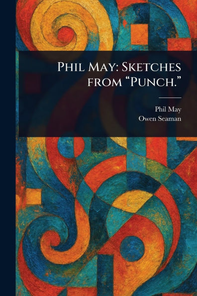 Phil May: Sketches From "Punch."