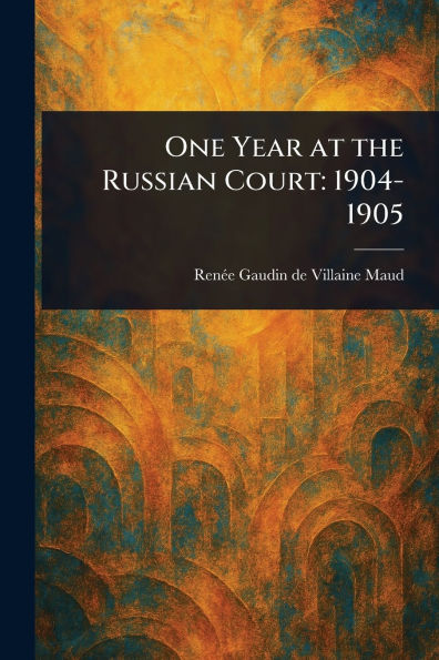 One Year at the Russian Court: 1904-1905