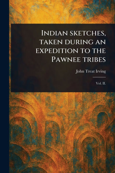 Indian Sketches, Taken During an Expedition to the Pawnee Tribes