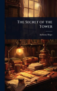 Title: The Secret of the Tower, Author: Anthony Hope