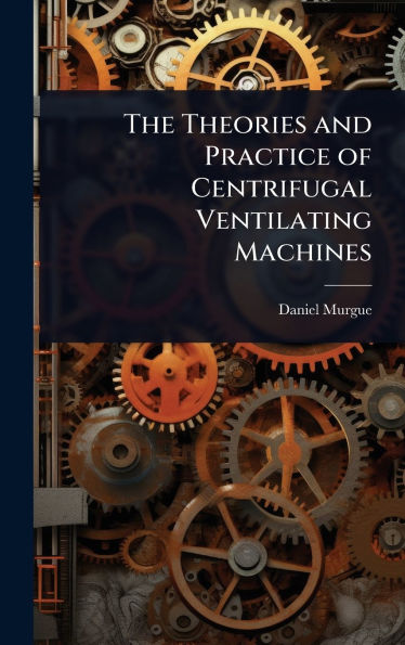 The Theories and Practice of Centrifugal Ventilating Machines