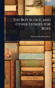 Title: The Boy Scout, and Other Stories for Boys, Author: Richard Harding Davis