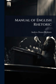 Title: Manual of English Rhetoric, Author: Andrew Dousa Hepburn