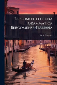 Title: Esperimento di una Grammatica Bergomense-Italiana, Author: G A Marcora