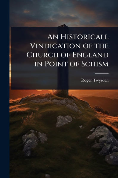 An Historicall Vindication of the Church England Point Schism