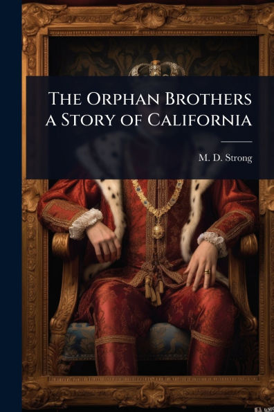 The Orphan Brothers a Story of California