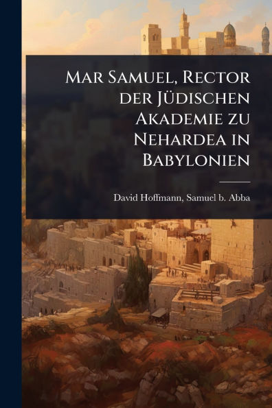 Mar Samuel, Rector der Jï¿½1/4dischen Akademie zu Nehardea Babylonien