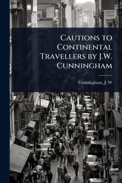 Cautions to Continental Travellers by J.W. Cunningham
