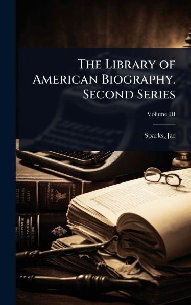 The Library of American Biography. Second Series