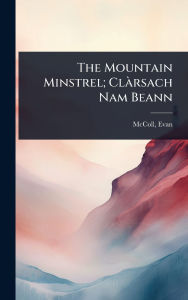 Title: The Mountain Minstrel; Clï¿½ rsach Nam Beann, Author: McColl Evan