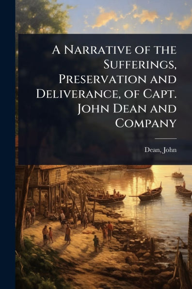A Narrative of the Sufferings, Preservation and Deliverance, Capt. John Dean Company