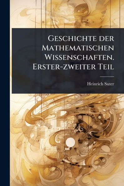 Geschichte der Mathematischen Wissenschaften. Erster-zweiter Teil