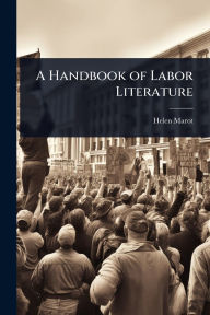 Title: A Handbook of Labor Literature, Author: Helen Marot