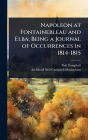 Napoleon at Fontainebleau and Elba; Being a Journal of Occurrences in 1814-1815