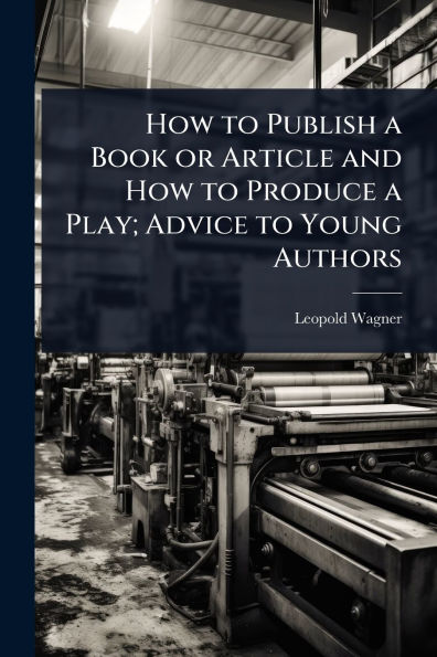 How to Publish a Book or Article and Produce Play; Advice Young Authors