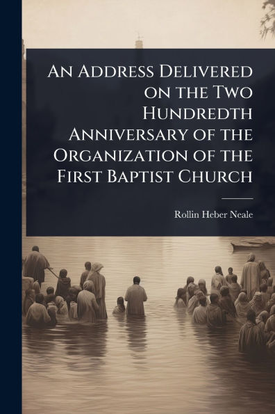 An Address Delivered on the Two Hundredth Anniversary of Organization First Baptist Church
