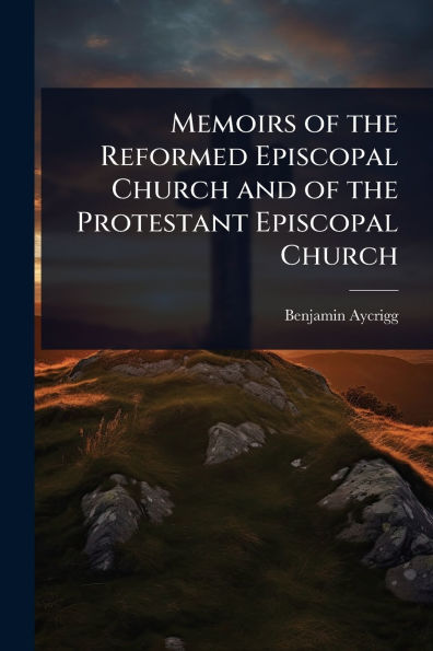 Memoirs of the Reformed Episcopal Church and Protestant
