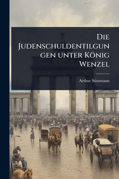 Die Judenschuldentilgungen unter Kï¿½nig Wenzel
