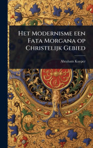 Title: Het Modernisme een Fata Morgana op Christelijk Gebied, Author: Abraham Kuyper