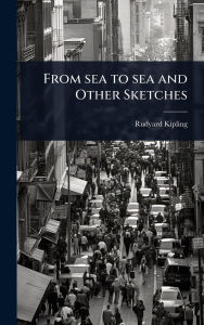Title: From sea to sea and Other Sketches, Author: Rudyard Kipling