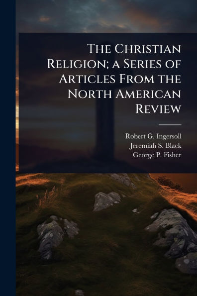 the Christian Religion; a Series of Articles From North American Review