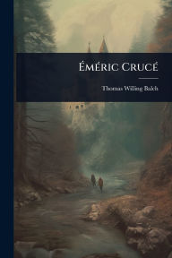 Title: ï¿½‰mï¿½(c)ric Crucï¿½(c), Author: Thomas Willing Balch