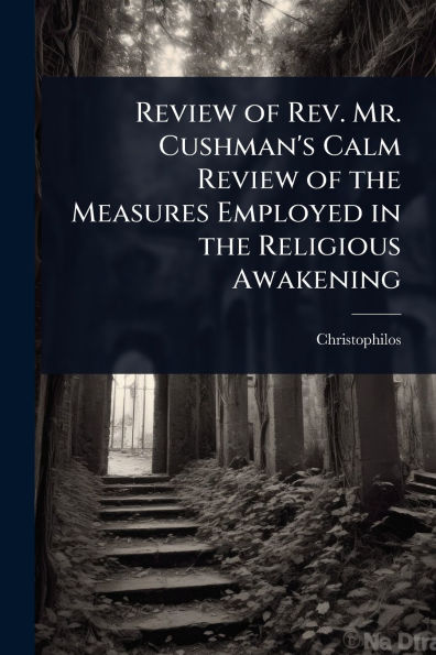 Review of Rev. Mr. Cushman's Calm the Measures Employed Religious Awakening